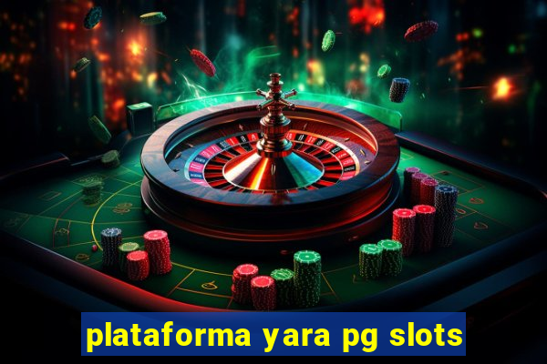 plataforma yara pg slots